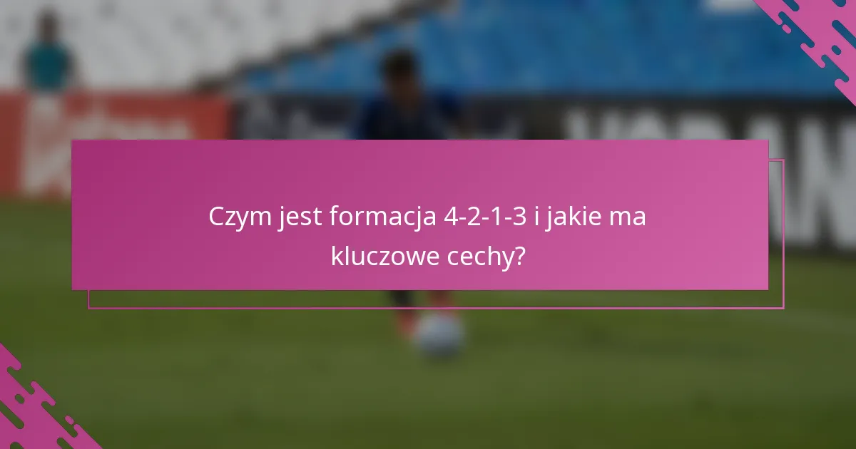 Czym jest formacja 4-2-1-3 i jakie ma kluczowe cechy?