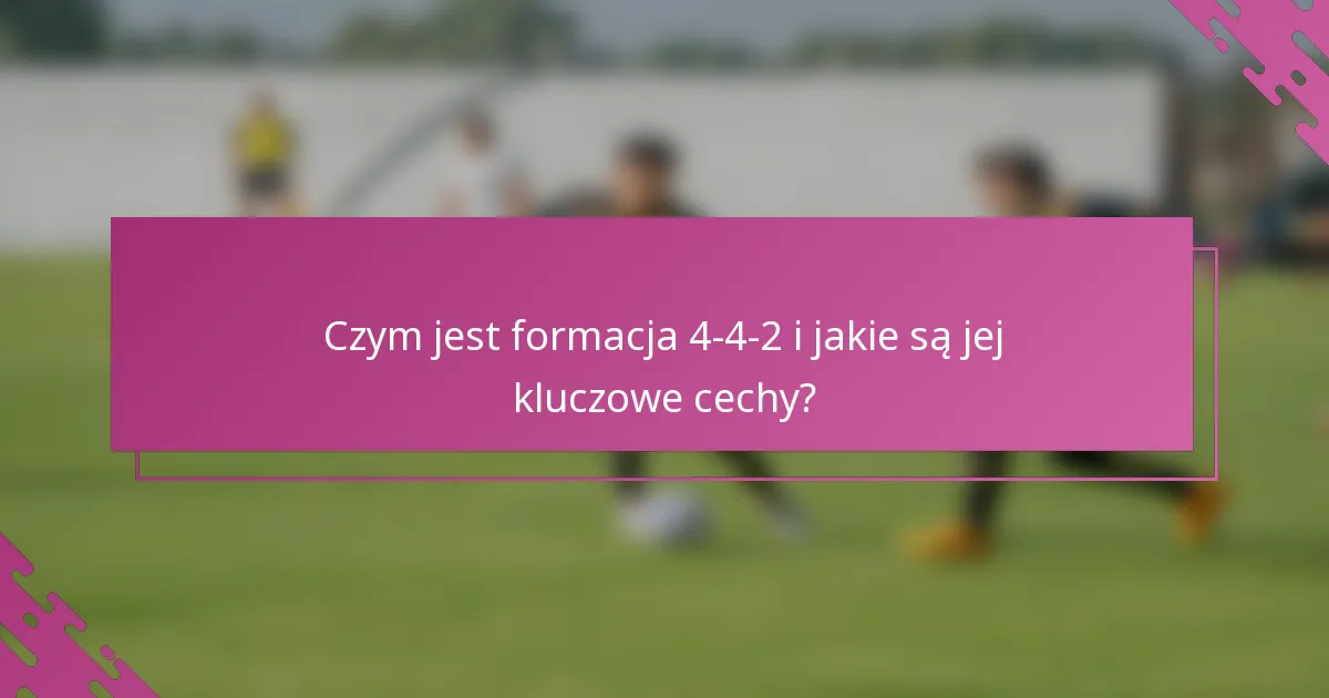 Czym jest formacja 4-4-2 i jakie są jej kluczowe cechy?