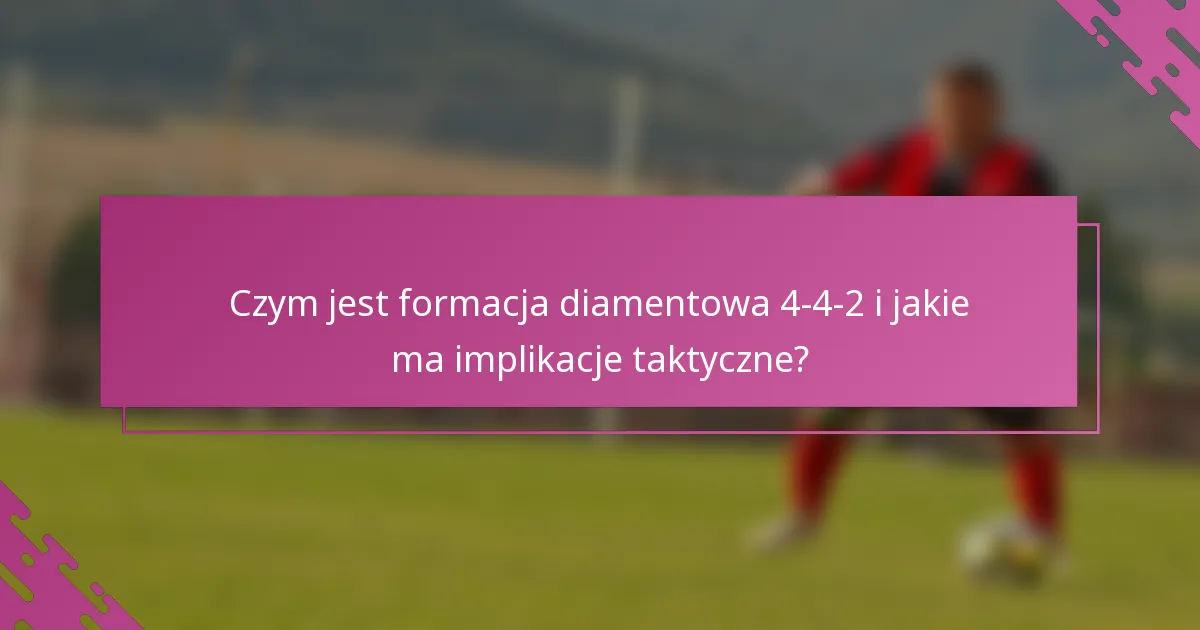 Czym jest formacja diamentowa 4-4-2 i jakie ma implikacje taktyczne?