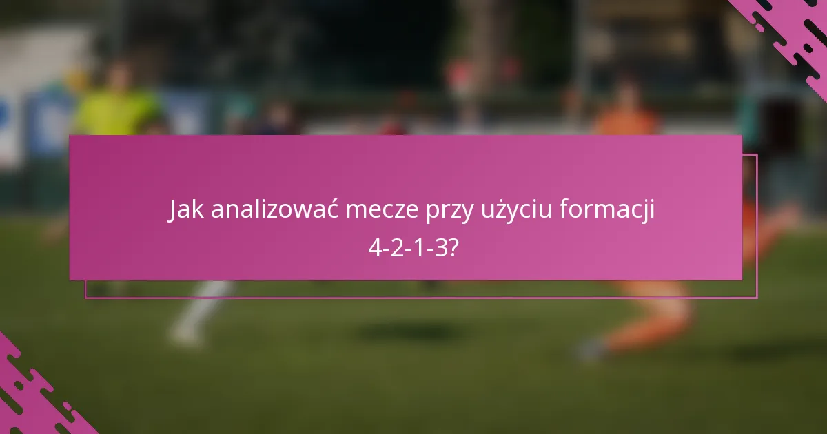Jak analizować mecze przy użyciu formacji 4-2-1-3?