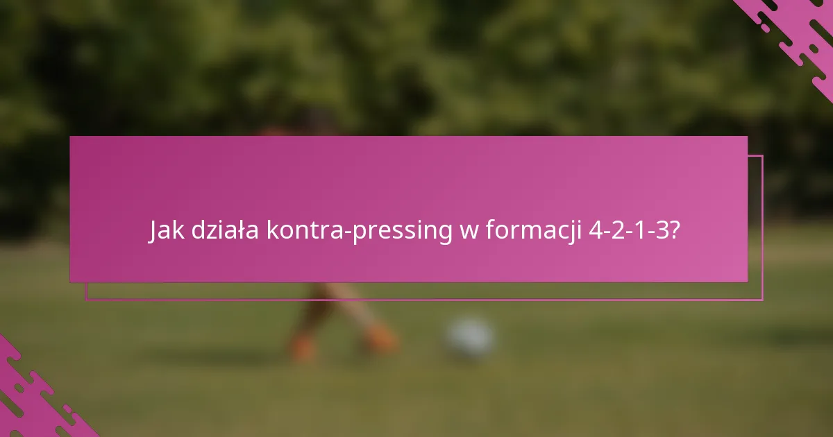 Jak działa kontra-pressing w formacji 4-2-1-3?
