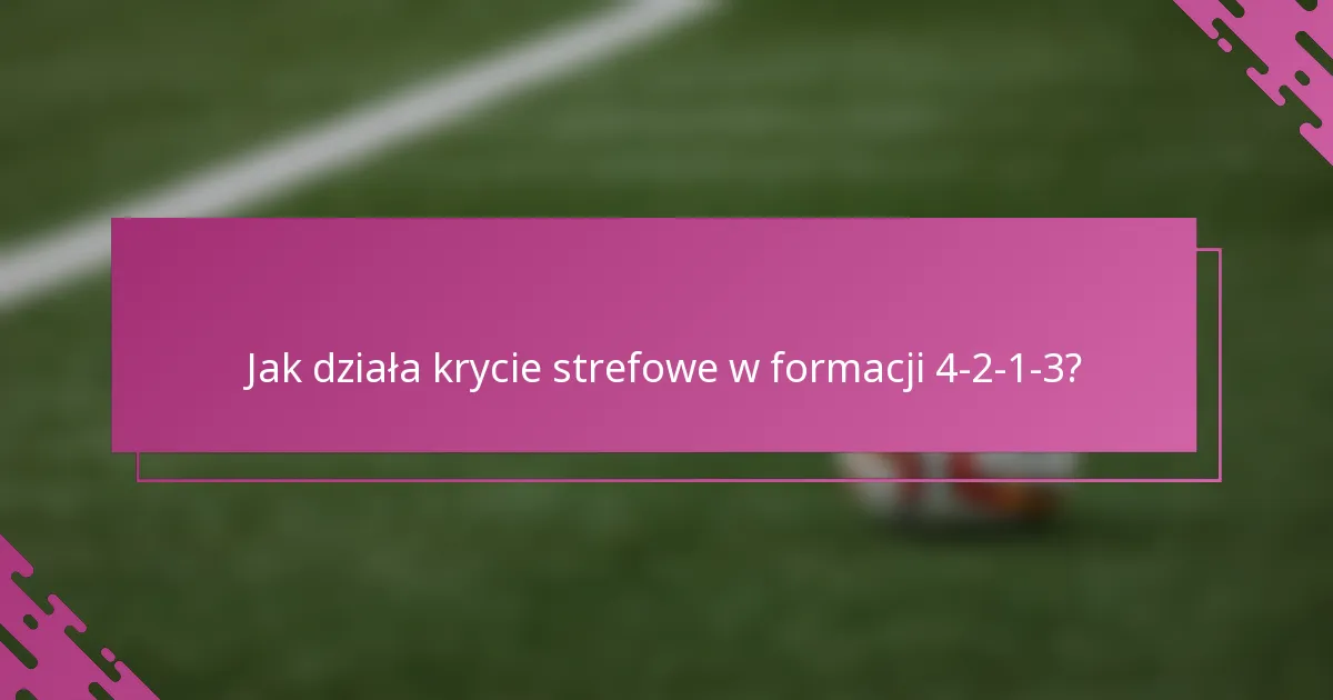 Jak działa krycie strefowe w formacji 4-2-1-3?