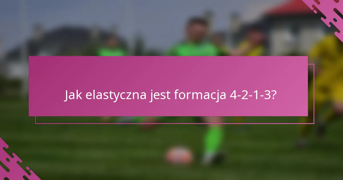 Jak elastyczna jest formacja 4-2-1-3?