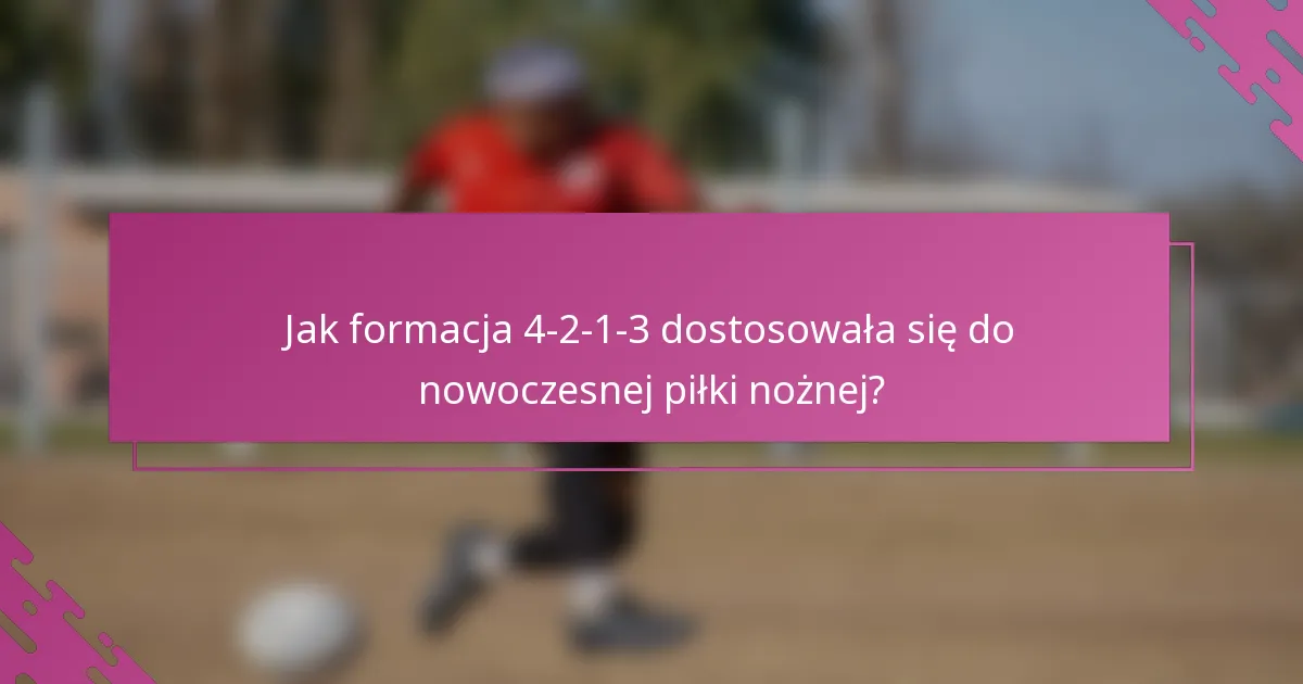 Jak formacja 4-2-1-3 dostosowała się do nowoczesnej piłki nożnej?