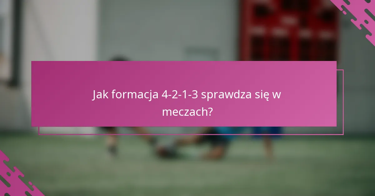 Jak formacja 4-2-1-3 sprawdza się w meczach?