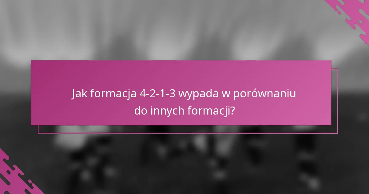 Jak formacja 4-2-1-3 wypada w porównaniu do innych formacji?