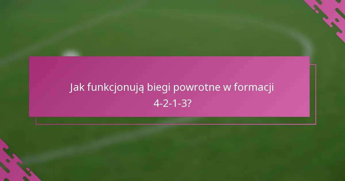 Jak funkcjonują biegi powrotne w formacji 4-2-1-3?