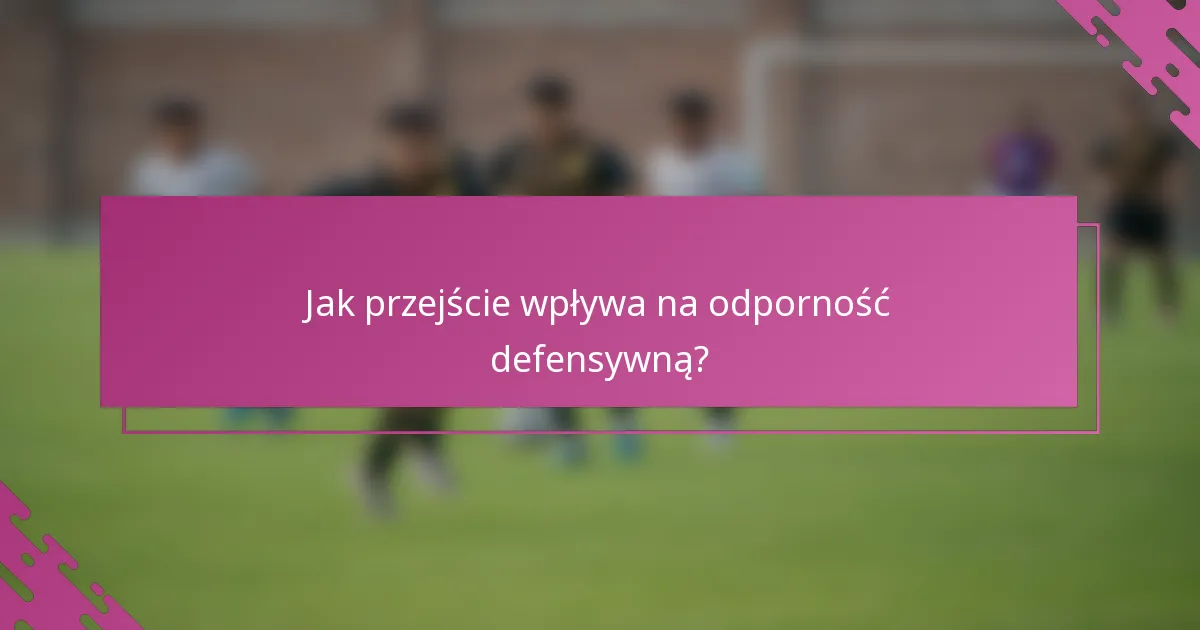 Jak przejście wpływa na odporność defensywną?