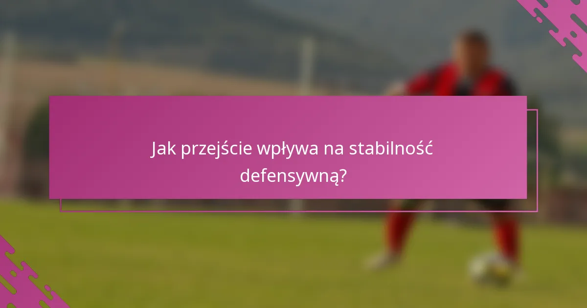 Jak przejście wpływa na stabilność defensywną?