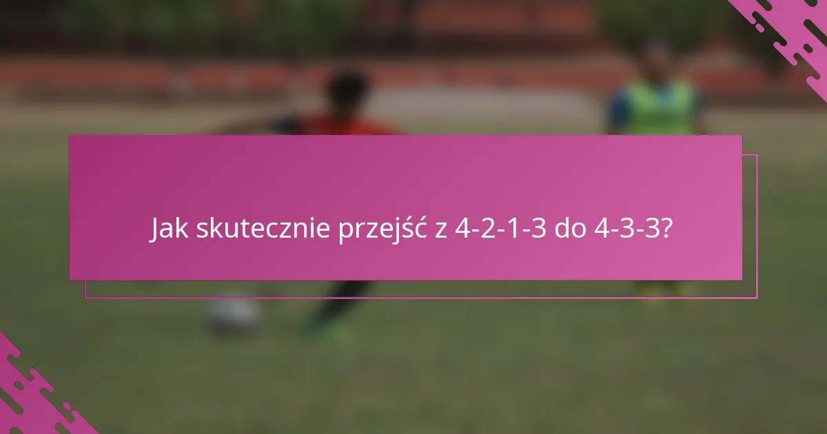 Jak skutecznie przejść z 4-2-1-3 do 4-3-3?