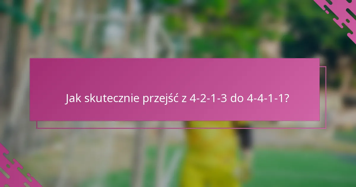 Jak skutecznie przejść z 4-2-1-3 do 4-4-1-1?
