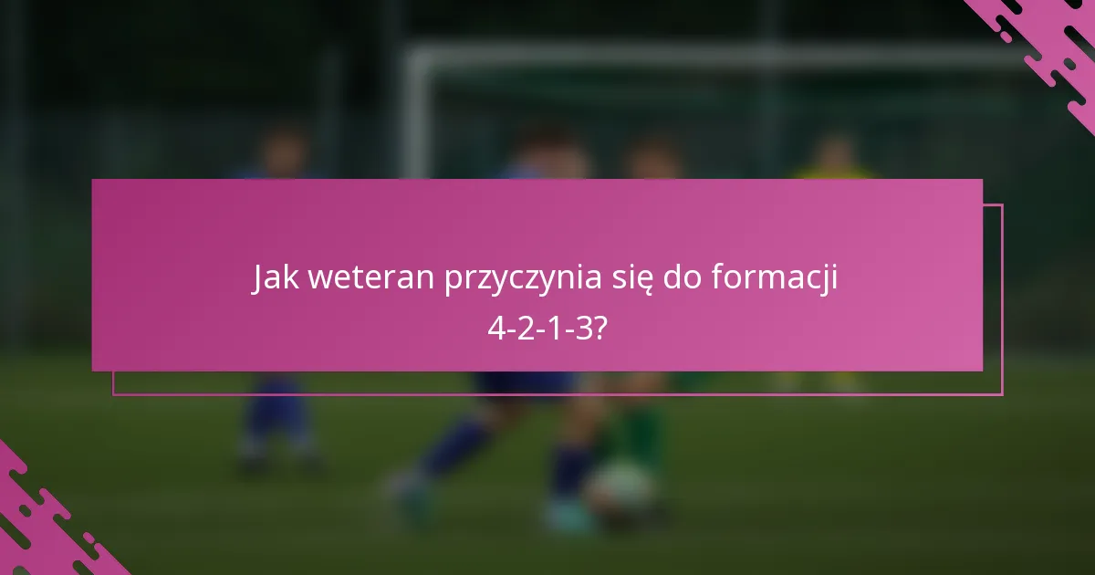 Jak weteran przyczynia się do formacji 4-2-1-3?