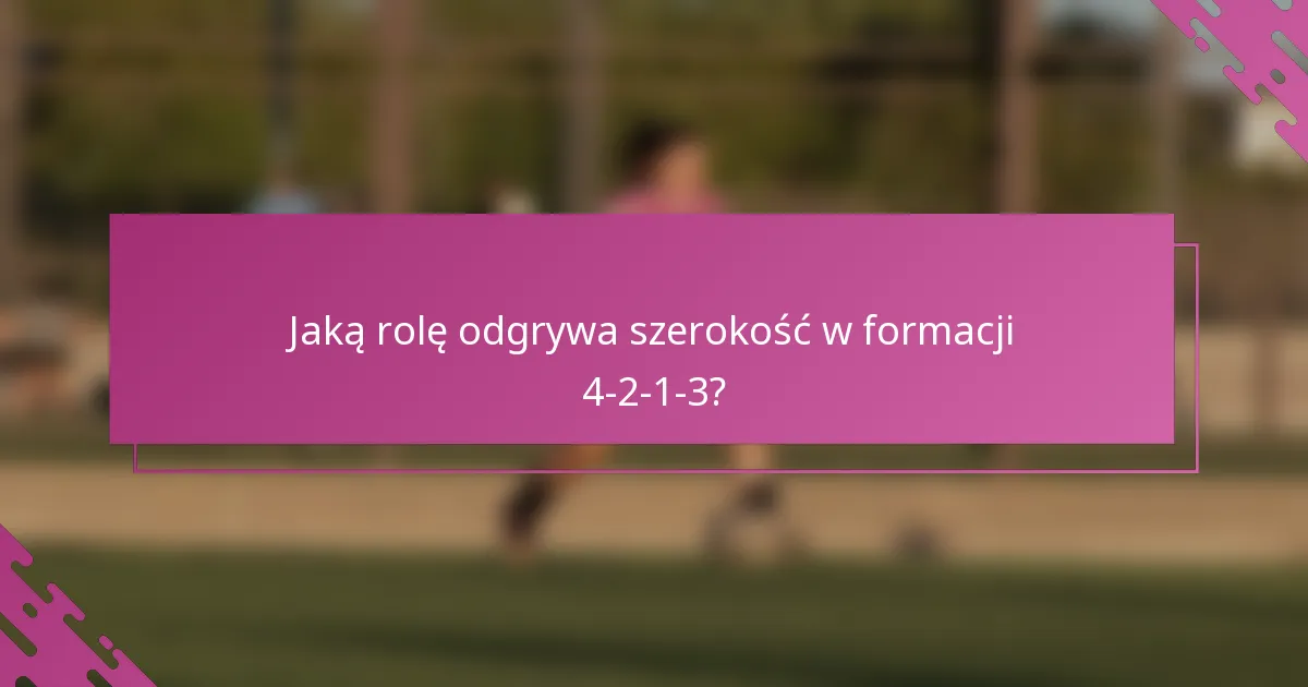Jaką rolę odgrywa szerokość w formacji 4-2-1-3?