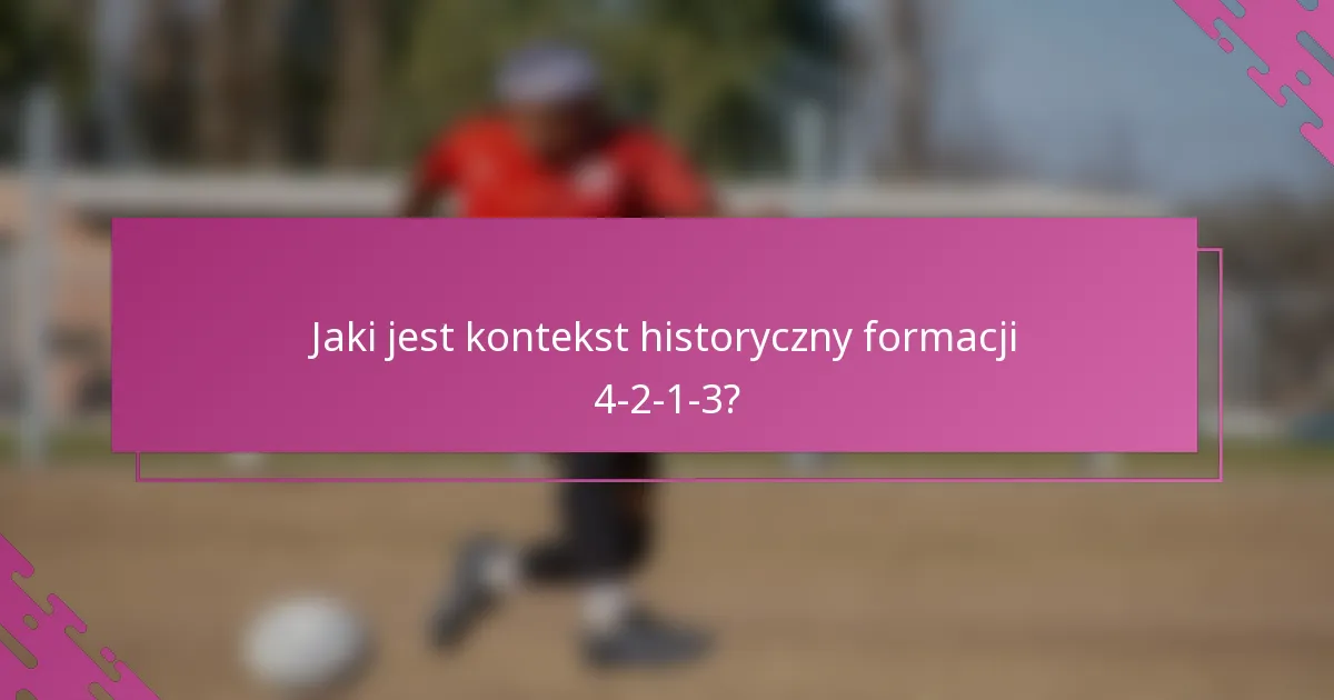Jaki jest kontekst historyczny formacji 4-2-1-3?
