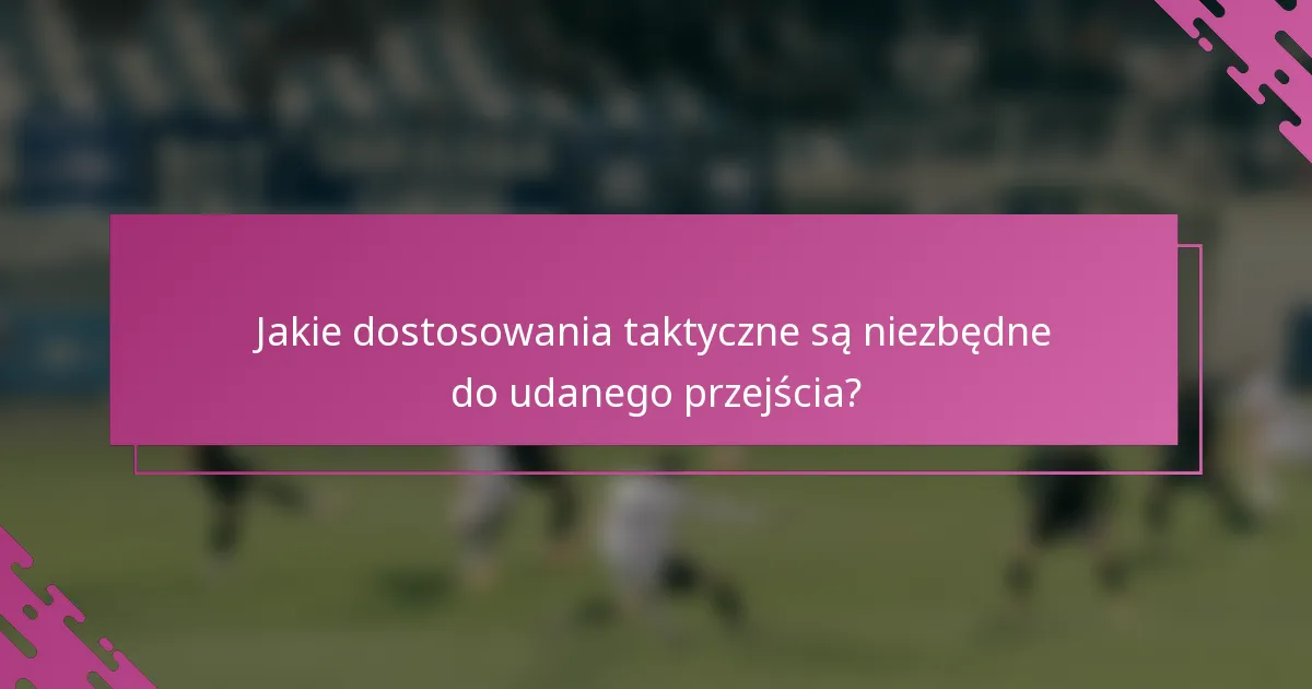 Jakie dostosowania taktyczne są niezbędne do udanego przejścia?