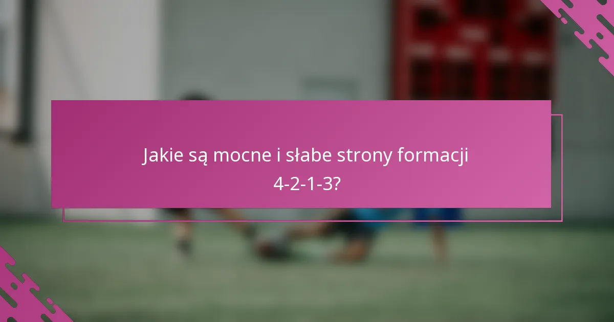 Jakie są mocne i słabe strony formacji 4-2-1-3?