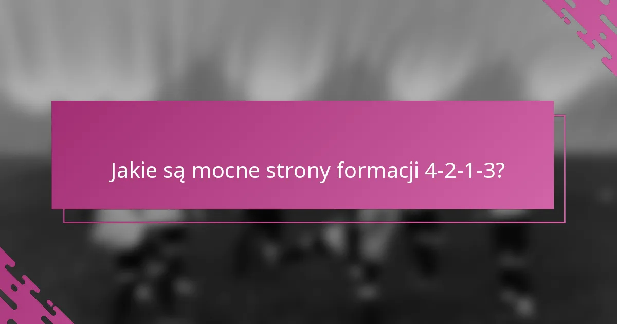 Jakie są mocne strony formacji 4-2-1-3?