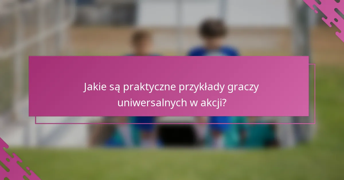 Jakie są praktyczne przykłady graczy uniwersalnych w akcji?