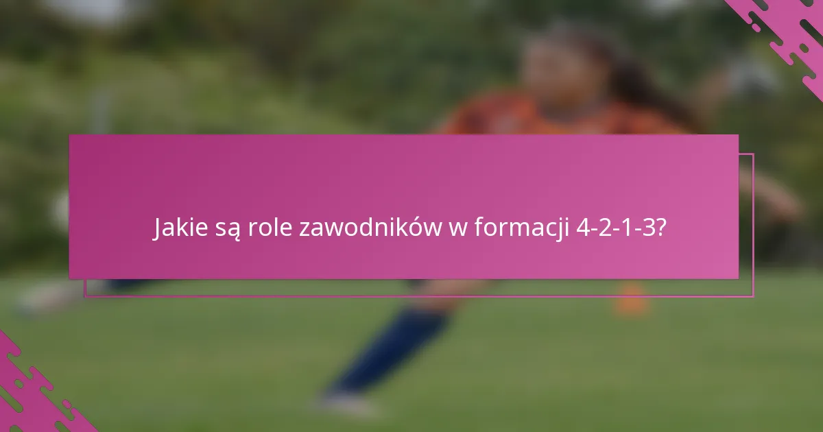 Jakie są role zawodników w formacji 4-2-1-3?