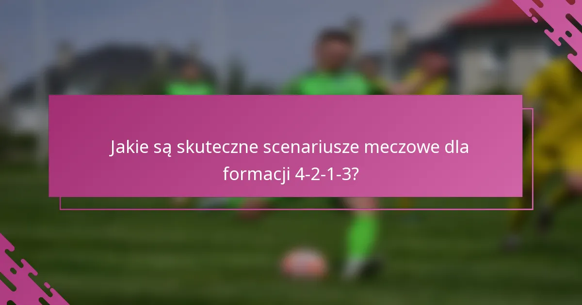 Jakie są skuteczne scenariusze meczowe dla formacji 4-2-1-3?