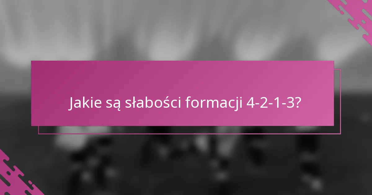 Jakie są słabości formacji 4-2-1-3?