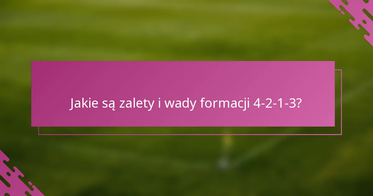 Jakie są zalety i wady formacji 4-2-1-3?